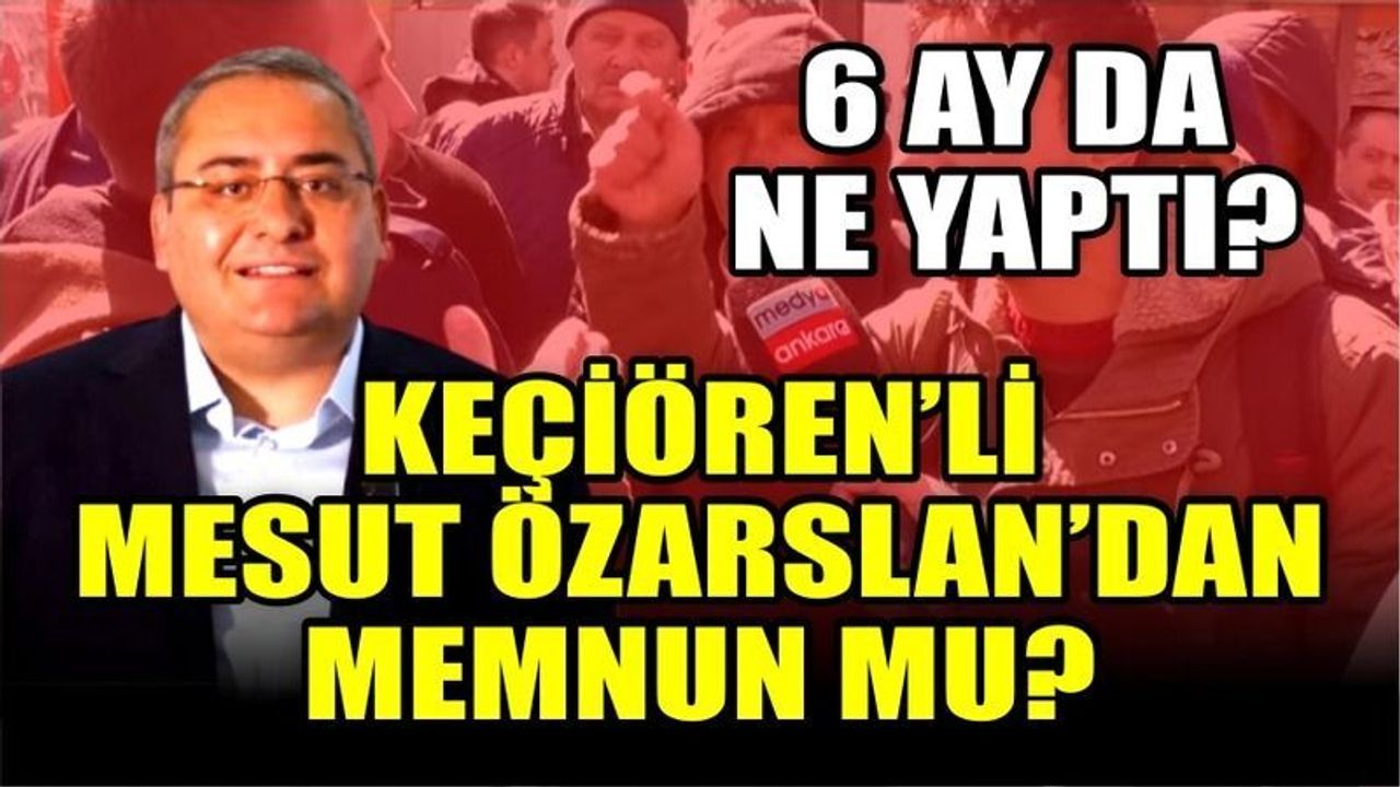 Keçiörenliler Belediye Başkanı Mesut Özarslan'dan memnun mu?